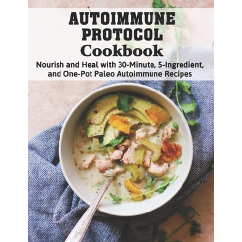 (영문도서) Autoimmune Protocol Cookbook: Nourish and Heal with 30-Minute 5-Ingredient and One-Pot Pale... Paperback, Independently Published, English, 9798515115579