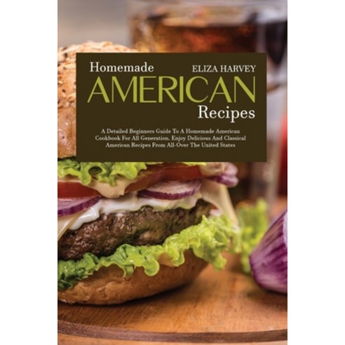 (영문도서) Homemade American Recipes: A Detailed Beginners Guide to a Homemade American Cookbook for All... Paperback, Eliza Harvey, English, 9781801711487