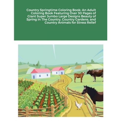 Country Springtime Coloring Book: An Adult Coloring Book Featuring Over 30 Pages of Giant Super Jumb... Paperback, Lulu.com