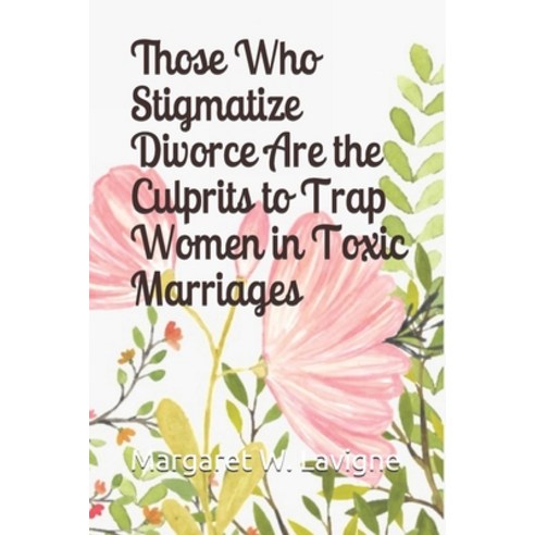 (영문도서) Those Who Stigmatize Divorce Are the Culprits to Trap Women in Toxic Marriages Paperback, Independently Published, English, 9781708353155
