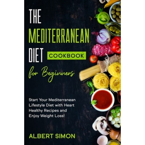 (영문도서) The Mediterranean Diet Cookbook for Beginners: Start Your Mediterranean Lifestyle Diet with H... Paperback, Independently Published, English, 9798527634556