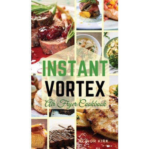 (영문도서) Instant Vortex Air Fryer Cookbook: Healthy and Affordable Recipes to Prepare in a Short Time Hardcover, Elinor Kirk, English, 9781803125589