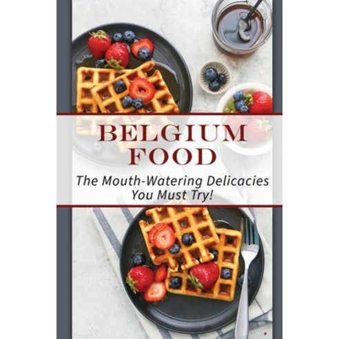 (영문도서) Belgium Food: The Mouth-Watering Delicacies You Must Try!: Quick And Easy Belgian Recipes Paperback, Independently Published, English, 9798464815377
