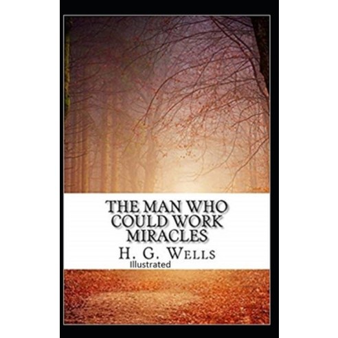 The Man Who Could Work Miracles Illustrated Paperback, Independently Published