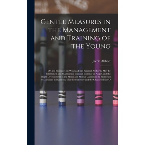 (영문도서) Gentle Measures in the Management and Training of the Young: Or the Principles on Which a Fi... Hardcover, Legare Street Press, English, 9781018209906