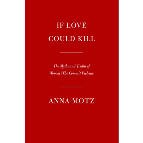 (영문도서) If Love Could Kill: The Myths and Truths of Women Who Commit Violence Hardcover, Alfred A. Knopf, English, 9780593534151
