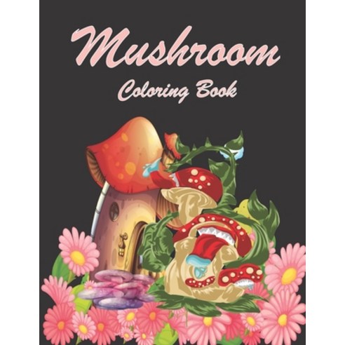 Mushroom Coloring Book: Kids Coloring Book Stress Relieving Mushroom Designs Paperback, Independently Published, English, 9798745270796