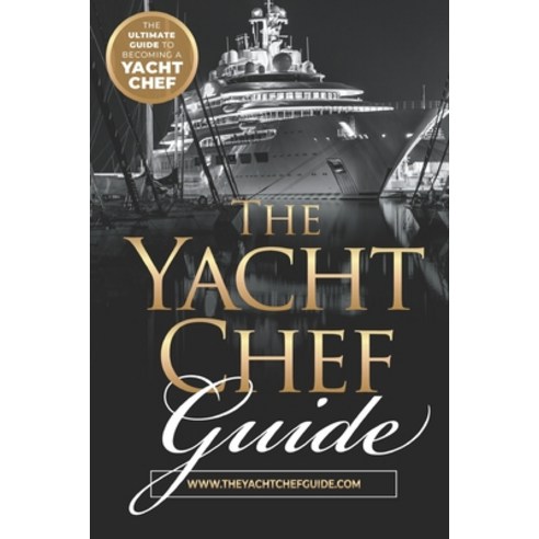 The Yacht Chef Guide: The Ultimate Guide to Becoming a Yacht Chef Paperback, Independently Published, English, 9798581466858