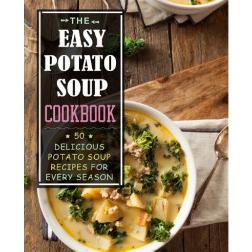 (영문도서) The Easy Potato Soup Cookbook: 50 Delicious Potato Soup Recipes for Every Season (2nd Edition) Paperback, Independently Published, English, 9781793084958