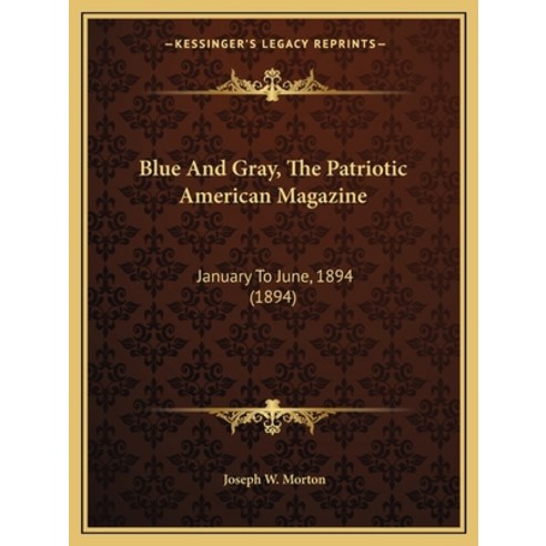 Blue And Gray The Patriotic American Magazine: January To June 1894 (1894) Paperback, Kessinger Publishing