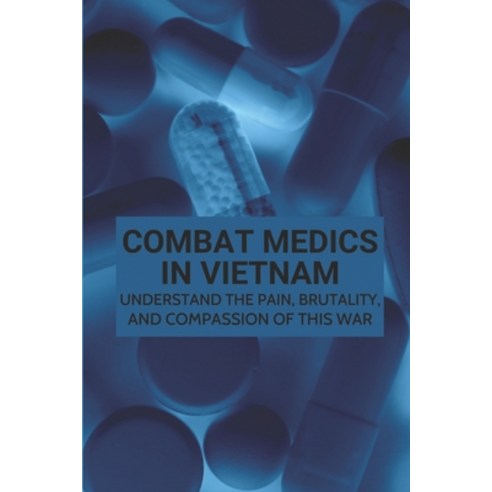 (영문도서) Combat Medics In Vietnam: Understand The Pain Brutality And Compassion Of This War: Physica... Paperback, Independently Published