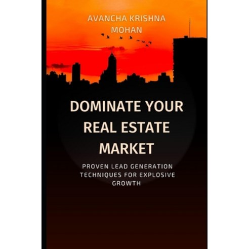 (영문도서) Dominate Your Real Estate Market: Proven Lead Generation Techniques for Explosive Growth Paperback, Independently Published, English, 9798391399209
