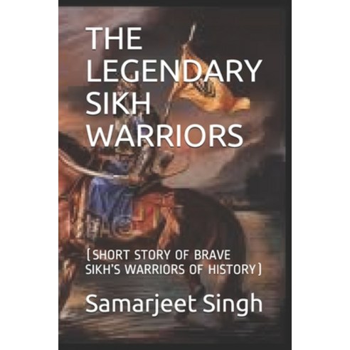 The Legendary Sikh Warriors: (short Story of Brave Sikh''s Warriors of History) Paperback, Independently Published, English, 9798664079487