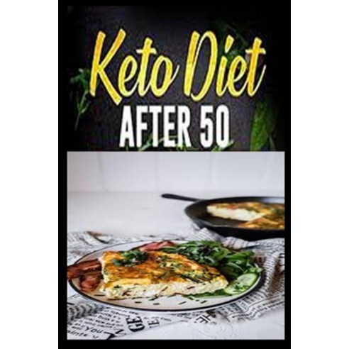 Keto diet AFTER 50: The Ultimate Ketogenic Diet Guide for Seniors Paperback, Independently Published