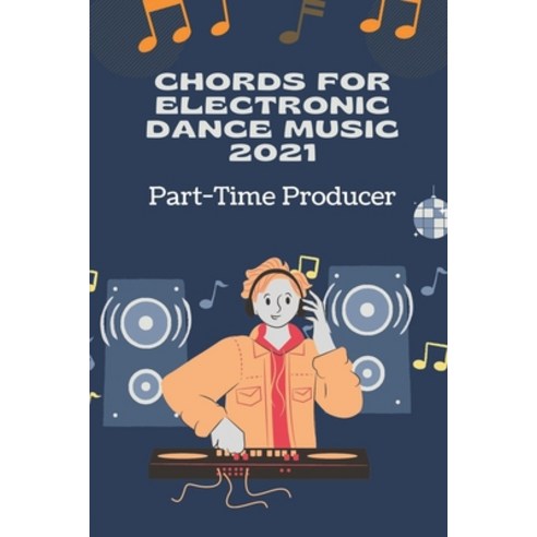 (영문도서) Chords For Electronic Dance Music 2021: Part-Time Producer: Edm Chord Progressions Midi Paperback, Independently Published, English, 9798450429229