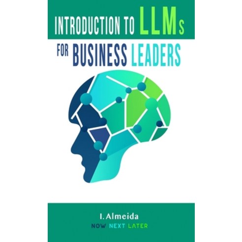 (영문도서) Introduction to Large Language Models for Business Leaders: Responsible AI Strategy Beyond Fe... Hardcover, Now Next Later AI, English, 9780648635956