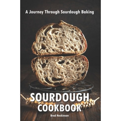 (영문도서) Sourdough Cookbook: A Journey Through Sourdough Baking Paperback, Independently Published, English, 9798322560708