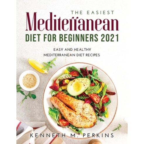 (영문도서) The Easiest Mediterranean Diet for Beginners 2021: Easy and Healthy Mediterranean Diet Recipes Paperback, Kenneth M. Perkins, English, 9781447728450