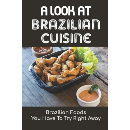 (영문도서) A Look At Brazilian Cuisine: Brazilian Foods You Have To Try Right Away: Brazilian Cuisine Co... Paperback, Independently Published, English, 9798463914255
