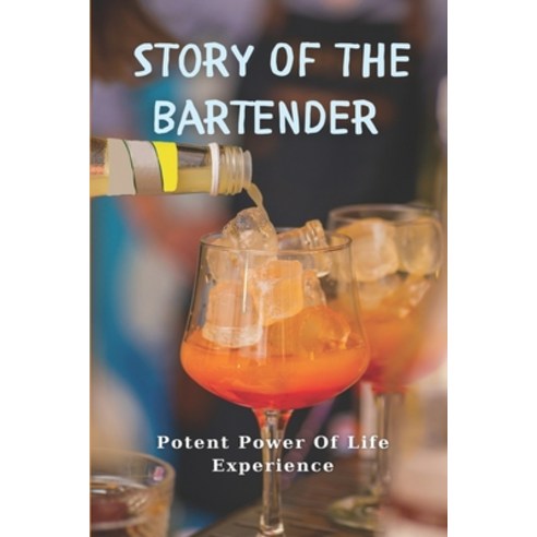 (영문도서) Story Of The Bartender: Potent Power Of Life Experience: Story About Life Paperback, Independently Published, English, 9798531881991
