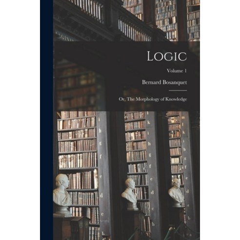 (영문도서) Logic; or The Morphology of Knowledge; Volume 1 Paperback, Legare Street Press, English, 9781017716016
