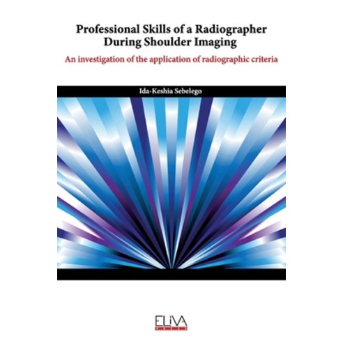 Professional skills of a radiographer during shoulder imaging: An investigation of the application o... Paperback, Eliva Press, English, 9781636480206