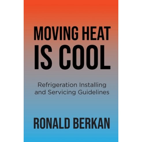 (영문도서) Moving Heat is Cool: Refrigeration Installing and Servicing Guidelines Paperback, Newman Springs, English, 9798893081596