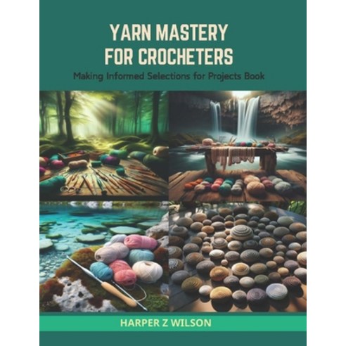 (영문도서) Yarn Mastery for Crocheters: Making Informed Selections for Projects Book Paperback, Independently Published, English, 9798874414658