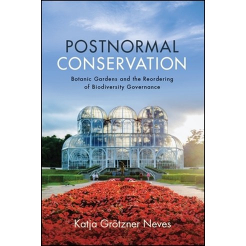 Postnormal Conservation: Botanic Gardens and the Reordering of Biodiversity Governance Paperback, State University of New Yor..., English, 9781438474564
