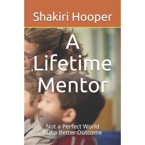 A Lifetime Mentor: Not a Perfect World But a Better Outcome Paperback, Independently Published