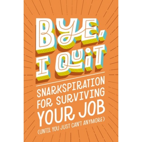 (영문도서) Bye I Quit: Snarkspiration for Surviving Your Job (Until You Just Can''t Anymore) Hardcover, Harper Celebrate, English, 9781400239382