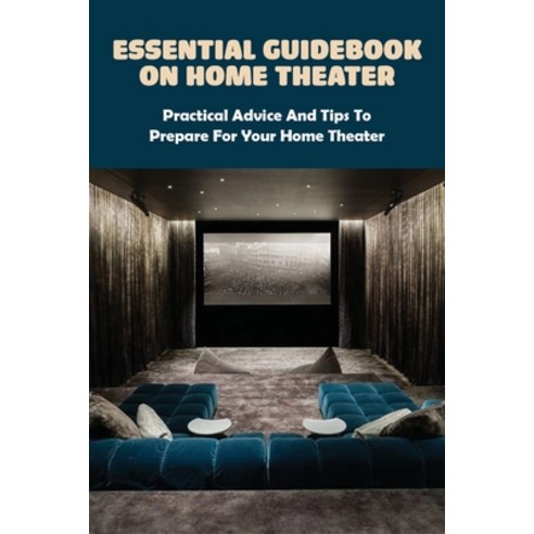 Essential Guidebook On Home Theater: Practical Advice And Tips To Prepare For Your Home Theater: Hom... Paperback, Independently Published, English, 9798732658231