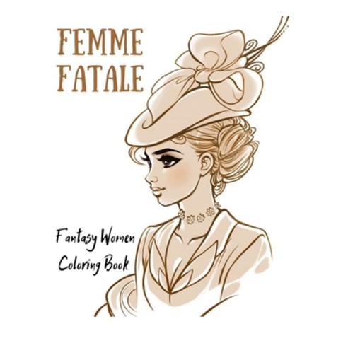 Femme Fatale: Fantasy Women Coloring Book Paperback, Independently Published