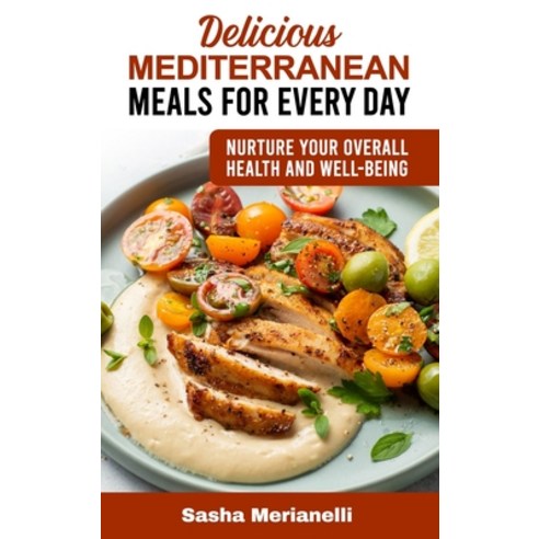 (영문도서) Delicious Mediterranean Meals for Every Day: Nurture Your overall Health and Well-Being Hardcover, Sasha Merianelli, English, 9781802837810