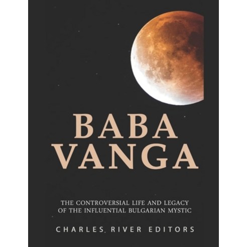 Baba Vanga: The Controversial Life and Legacy of the Influential Bulgarian Mystic Paperback, Independently Published, English, 9798702079394
