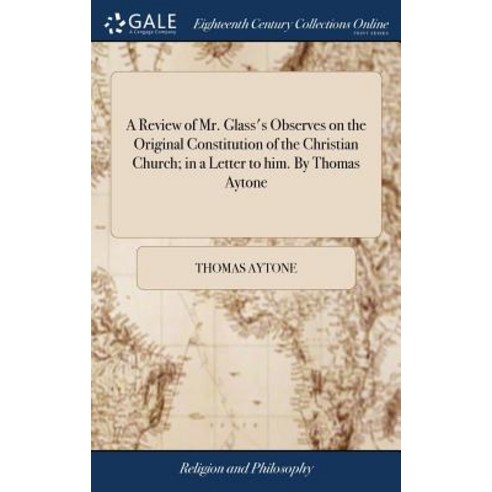 (영문도서) A Review of Mr. Glass''s Observes on the Original Constitution of the Christian Church; in a L... Hardcover, Gale Ecco, Print Editions, English, 9781379920458