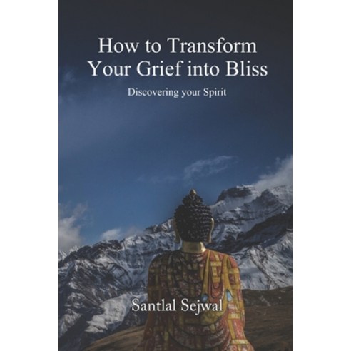 How to Transform Your Grief into Bliss: Discovering your Spirit Paperback, Becomeshakeaspeare.com, English, 9789390543175