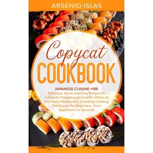 Copycat Cookbook: Japanese Cuisine +100 Delicious Quick and Easy Recipes to Follow to Prepare your ... Paperback, Independently Published