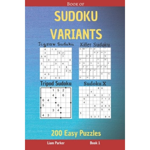 Book of Sudoku Variants - Jigsaw Sudoku Killer Sudoku Tripod Sudoku Sudoku X - 200 Easy Puzzles B... Paperback, Independently Published