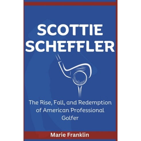(영문도서) Scottie Scheffler: The Rise Fall and Redemption of American Professional Golfer Paperback, Independently Published, English, 9798326001801