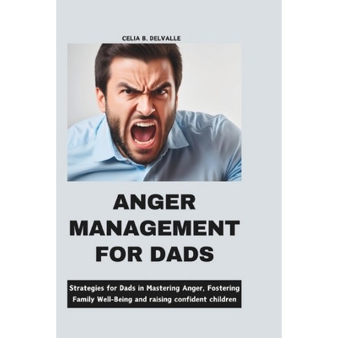 (영문도서) Anger Management for Dads: Strategies for Dads in Mastering Anger Fostering Family Well-Bein... Paperback, Independently Published, English, 9798870472522