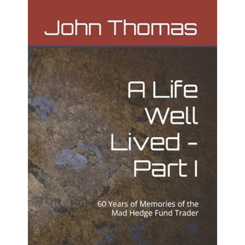 (영문도서) A Life Well Lived - Part I: 60 Years of Memories of the Mad Hedge Fund Trader Paperback, Independently Published, English, 9798876749499