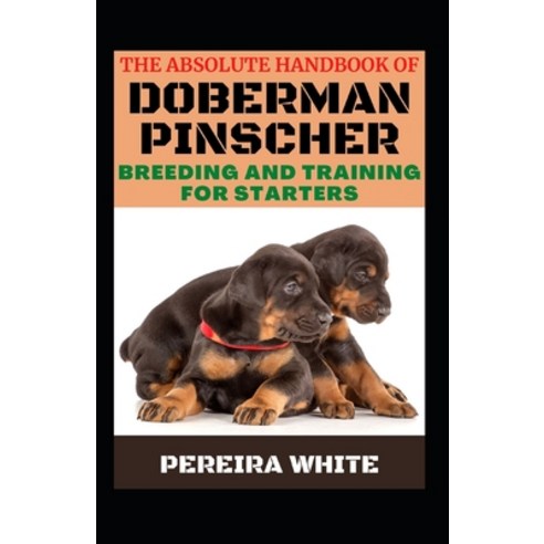 (영문도서) The Absolute Handbook Of Doberman Pinscher Breeding And Training For Starters Paperback, Independently Published, English, 9798849795928