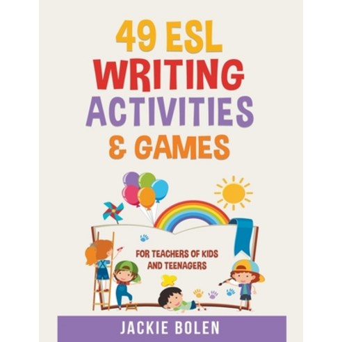 (영문도서) 49 ESL Writing Activities & Games: For Teachers of Kids and Teenagers Paperback, Jackie Bolen, English, 9781393679929