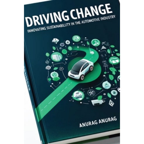 (영문도서) Driving Change: Innovating Sustainability in the Automotive Industry Paperback, Anurag Anurag, English, 9798869332301