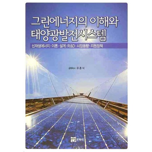 그린에너지의 이해와 태양광발전시스템:신재생에너지 이론 설계 R&D 시장동향 지원정책, 연경문화사, 유춘식 저