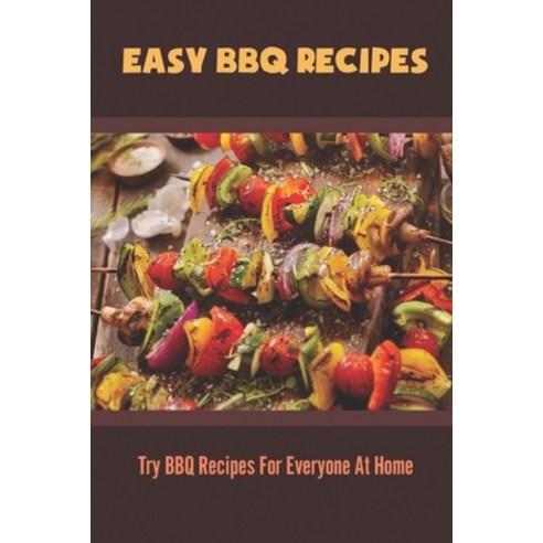 (영문도서) Easy BBQ Recipes: Try BBQ Recipes For Everyone At Home Paperback, Independently Published, English, 9798418526045
