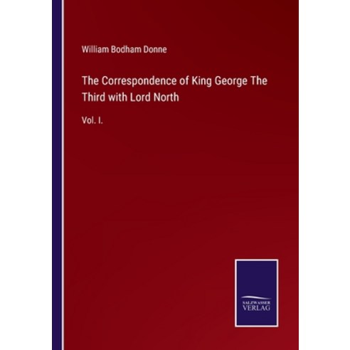 (영문도서) The Correspondence of King George The Third with Lord North: Vol. I. Paperback, Salzwasser-Verlag Gmbh, English, 9783752523447