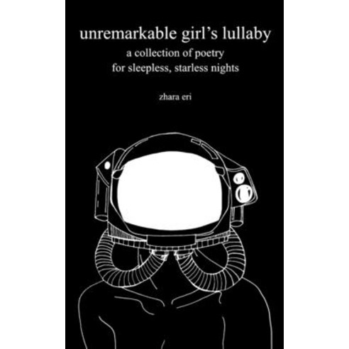 unremarkable girl''s lullaby: a collection of poetry for sleepless starless nights Paperback, Independently Published, English, 9798565479393