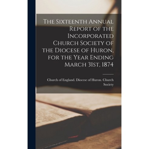 (영문도서) The Sixteenth Annual Report of the Incorporated Church Society of the Diocese of Huron for t... Hardcover, Legare Street Press, English, 9781013595738